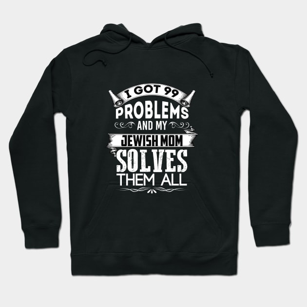 I Got 99 Problems And My Jewish Mother Solves Them All Hoodie by Proud Collection